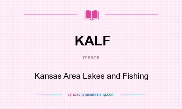 What does KALF mean? It stands for Kansas Area Lakes and Fishing