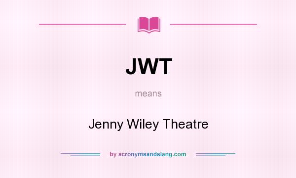 What does JWT mean? It stands for Jenny Wiley Theatre