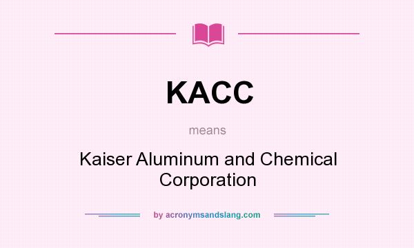 What does KACC mean? It stands for Kaiser Aluminum and Chemical Corporation
