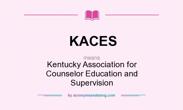 What does KACES mean? It stands for Kentucky Association for Counselor Education and Supervision