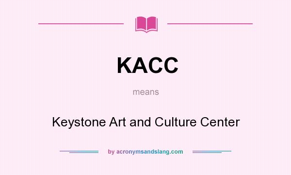 What does KACC mean? It stands for Keystone Art and Culture Center