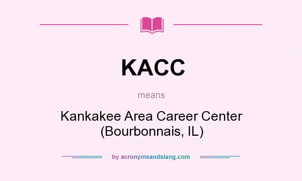 What does KACC mean? It stands for Kankakee Area Career Center (Bourbonnais, IL)