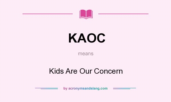 What does KAOC mean? It stands for Kids Are Our Concern