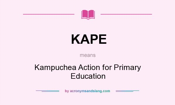 What does KAPE mean? It stands for Kampuchea Action for Primary Education