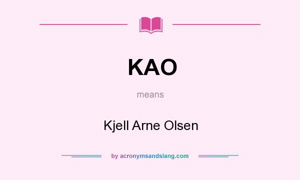 What does KAO mean? It stands for Kjell Arne Olsen