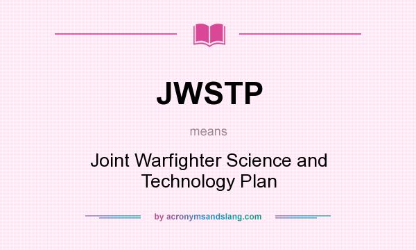 What does JWSTP mean? It stands for Joint Warfighter Science and Technology Plan