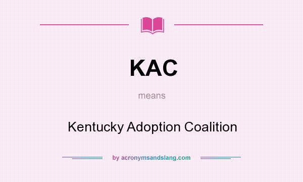 What does KAC mean? It stands for Kentucky Adoption Coalition
