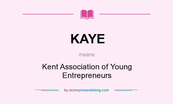 What does KAYE mean? It stands for Kent Association of Young Entrepreneurs