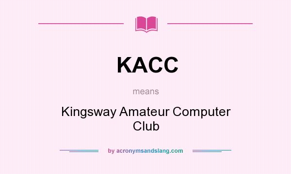 What does KACC mean? It stands for Kingsway Amateur Computer Club