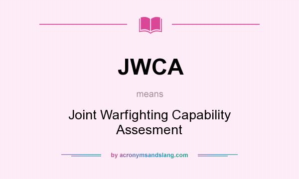 What does JWCA mean? It stands for Joint Warfighting Capability Assesment
