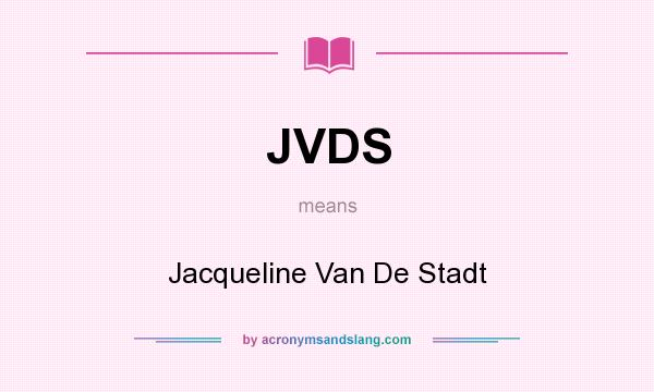 What does JVDS mean? It stands for Jacqueline Van De Stadt