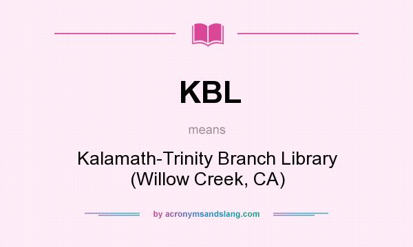 What does KBL mean? It stands for Kalamath-Trinity Branch Library (Willow Creek, CA)
