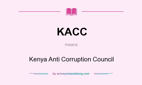 What does KACC mean? It stands for Kenya Anti Corruption Council