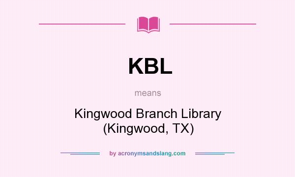 What does KBL mean? It stands for Kingwood Branch Library (Kingwood, TX)