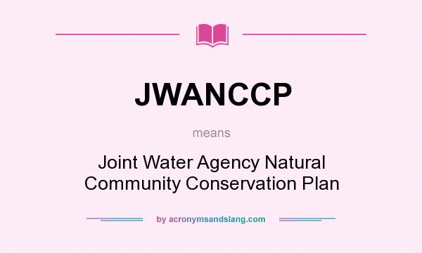 What does JWANCCP mean? It stands for Joint Water Agency Natural Community Conservation Plan