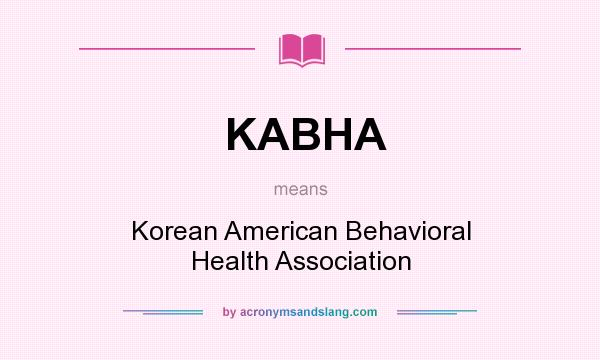 What does KABHA mean? It stands for Korean American Behavioral Health Association