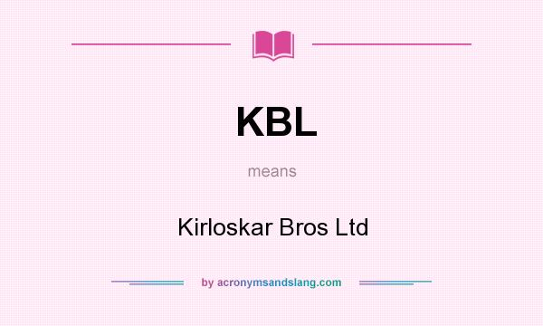 What does KBL mean? It stands for Kirloskar Bros Ltd