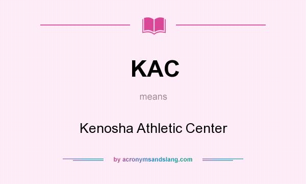 What does KAC mean? It stands for Kenosha Athletic Center