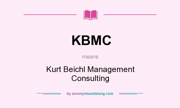 What does KBMC mean? It stands for Kurt Beichl Management Consulting