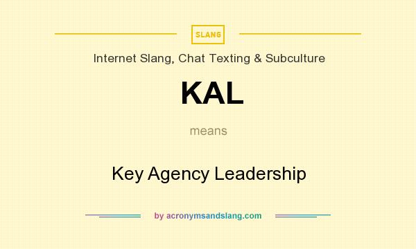 What does KAL mean? It stands for Key Agency Leadership