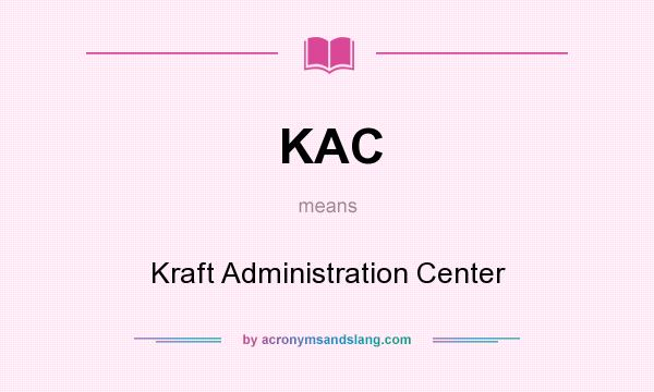 What does KAC mean? It stands for Kraft Administration Center