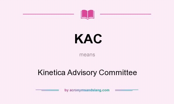 What does KAC mean? It stands for Kinetica Advisory Committee