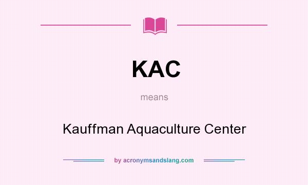 What does KAC mean? It stands for Kauffman Aquaculture Center