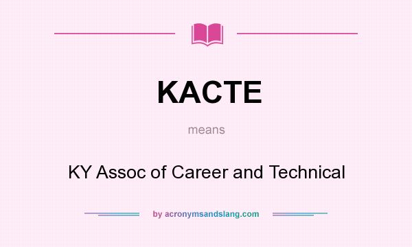 What does KACTE mean? It stands for KY Assoc of Career and Technical
