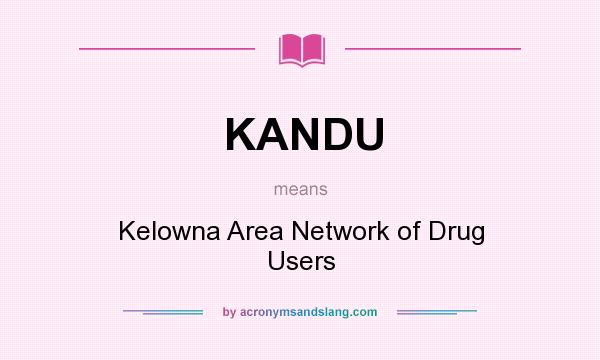 What does KANDU mean? It stands for Kelowna Area Network of Drug Users