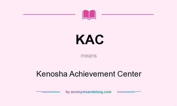 What does KAC mean? It stands for Kenosha Achievement Center