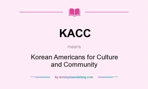 What does KACC mean? It stands for Korean Americans for Culture and Community