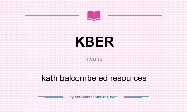 What does KBER mean? It stands for kath balcombe ed resources