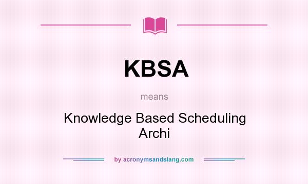 What does KBSA mean? It stands for Knowledge Based Scheduling Archi
