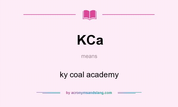What does KCa mean? It stands for ky coal academy