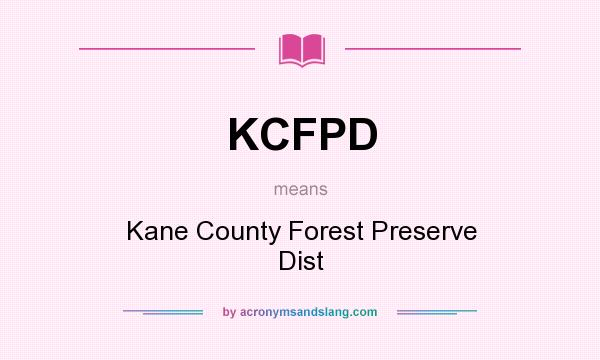 What does KCFPD mean? It stands for Kane County Forest Preserve Dist