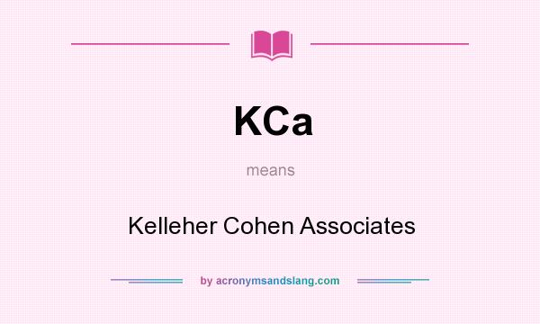 What does KCa mean? It stands for Kelleher Cohen Associates