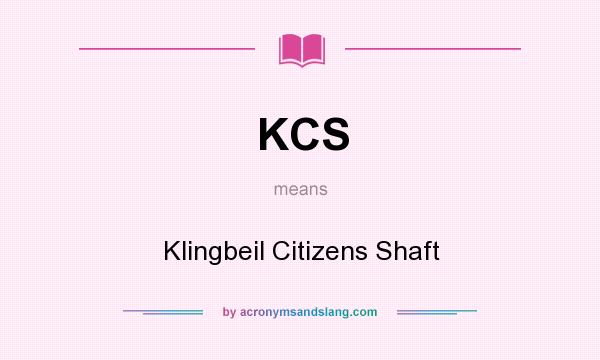 What does KCS mean? It stands for Klingbeil Citizens Shaft