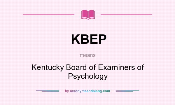 What does KBEP mean? It stands for Kentucky Board of Examiners of Psychology