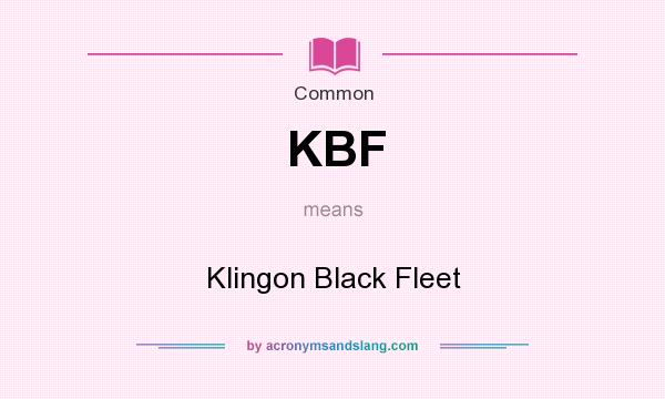 What does KBF mean? It stands for Klingon Black Fleet