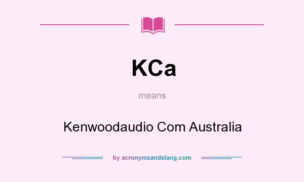 What does KCa mean? It stands for Kenwoodaudio Com Australia