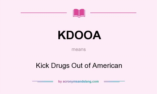 What does KDOOA mean? It stands for Kick Drugs Out of American