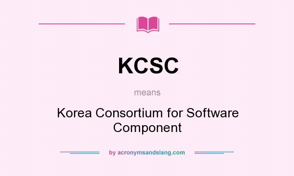 What does KCSC mean? It stands for Korea Consortium for Software Component