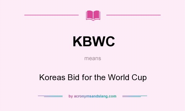 What does KBWC mean? It stands for Koreas Bid for the World Cup