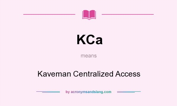 What does KCa mean? It stands for Kaveman Centralized Access
