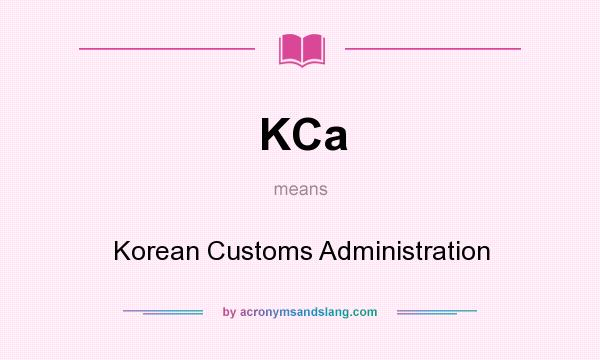 What does KCa mean? It stands for Korean Customs Administration