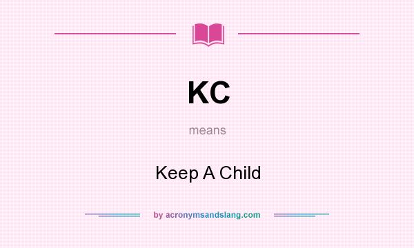 What does KC mean? It stands for Keep A Child