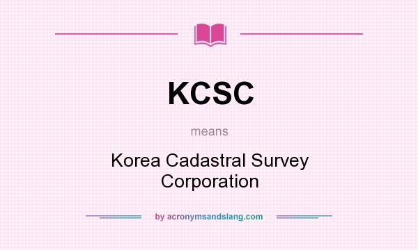 What does KCSC mean? It stands for Korea Cadastral Survey Corporation