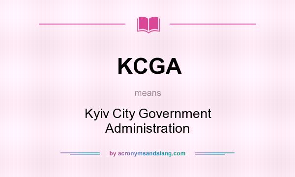 What does KCGA mean? It stands for Kyiv City Government Administration
