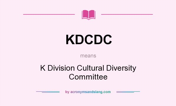 What does KDCDC mean? It stands for K Division Cultural Diversity Committee