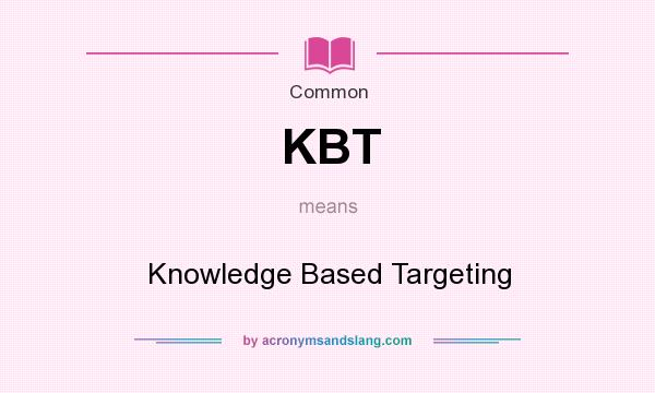 What does KBT mean? It stands for Knowledge Based Targeting